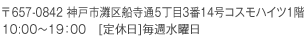 078-882-3300　神戸市灘区船寺通5丁目3番14号コスモハイツ1階 10:00～19:00